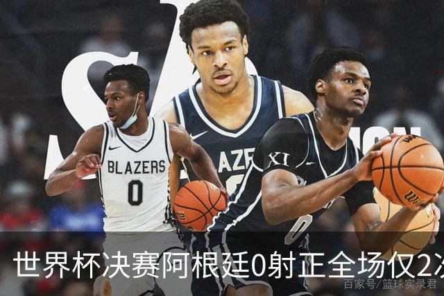 世界杯决赛阿根廷0射正全场仅2次射门 数据显示这并非最强对决